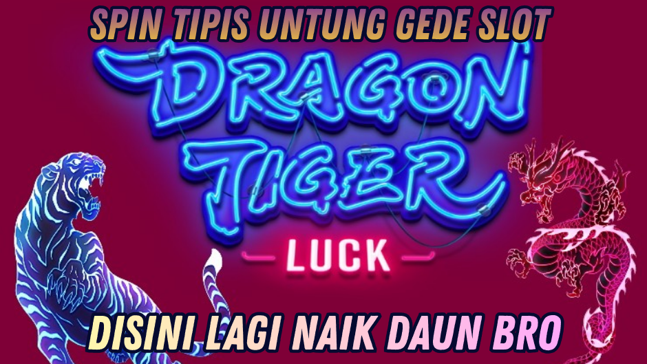 MAIN DRAGON TIGER, HOKI DAN MAXWIN DATANG BERSAMA