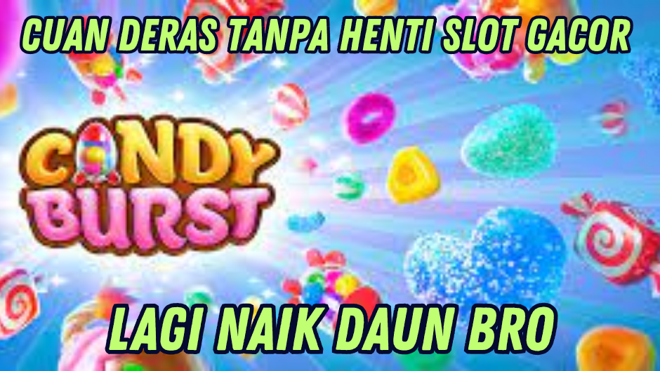 CANDY BURST GACOR! RAIH HOKI BESAR TANPA HENTI